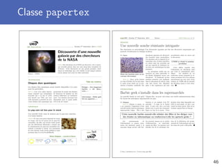 Classe papertex
Source : NASA
Découverte d’une nouvelle
galaxie par des chercheurs
de la NASA
8:42 h | Des chercheurs de la NASA ont découvert, tôt ce matin,
une nouvelle galaxie dans une zone jusqu’alors inexplorée de
l’Univers. Cette découverte est une grande première, étant
donné la technologie qui a été utilisée n’avait jusqu’à présent
encore jamais servi pour de telles recherches.
TECHNOLOGIE
Disques durs quantiques
Les disques durs quantiques seront bientôt disponibles à la vente
pour les particuliers.
9:12 h | Lors d’un salon interna-
tional consacré aux technologies
nouvelles qui a eu lieu le week-
end dernier aux USA, une nou-
velle entreprise a présenté ses nou-
veaux disques durs quantiques qui
permettent de stocker des dizaines
de téraoctets de données sur des
surfaces inférieures au centimètre
carré. Ces derniers devraient être
disponibles pour le grand public
d’ici la ﬁn de l’année.
DIÉTÉTIQUE
Le pop-corn est bon pour le moral
Une nouvelle étude vient de montrer que le pop-corn contribue
à la bonne humeur.
12:08 h | Si vous vous sentez déprimés de temps
en temps, rien de tel qu’un bol de pop-corn
caramélisé. En eﬀet, une récente étude menée
par des diététiciens allemands a montré que
la consommation de pop-corn caramélisé con-
tribuait à remonter le moral. Les conclusions
de cette sérieuse étude seront publiées le mois
prochain dans la revue FoodHealth.
Table des matières
Biologie – Une dangereuse
bactérie a été décou-
verte p. 2
Informatique – Barbie geek
fait son apparition p. 2
paper TeX
UKO Publication
Météo Belgique – Louvain-la-Neuve
Aujourd’hui
12 7 ◦
C
Demain
11 6 ◦
C
Lundi
8 5 ◦
C
UKO Publication Tuesday 2nd September, 2014 10:03h
paperTeX , Tuesday 2nd September, 2014 Science UKO Publication 2 / 2
BIOLOGIE
Une nouvelle souche résistante intrigante
Des chercheurs en microbiologie d’un laboratoire japonais ont fait une découverte surprenante qui
pourrait révolutionner la biologie moderne.
SC, Japon
Photo des bactéries prise au mi-
croscope électronique.
10:15 h | Alors qu’ils étaient
en train d’étudier des levures dans
le cadre d’une étude sur la pro-
duction d’insuline artiﬁcielle, des
chercheurs japonais ont découvert
des bactéries assez particulières.
Ces dernières ont la capacité de se
reproduire avec d’autres bactéries,
en créant ainsi des nouvelles qui
ont une capacité de résistance as-
sez forte aux antibiotiques les plus
puissants.
Le mécanisme utilisé par ces
bactéries est assez particulier et
ses détails échappent encore aux
chercheurs. Il semblerait qu’une
protéine primitive soit impliquée
dans le mécanisme de mitose, mais
cela doit encore être démontré
grâce à des expériences qui sont
actuellement mises en œuvre par
le laboratoire.
L’OMS se réunit la semaine
prochaine.
Cette aﬀaire inquiète bien
évidemment ces chercheurs ainsi
que toute la communauté scien-
tiﬁque. Les résultats de ces
recherches seront présentés la se-
maine prochaine lors d’un colloque
international qui sera suivi d’une
réunion de l’OMS aﬁn de prendre
des décisions quant à cette situa-
tion.
INFORMATIQUE
Barbie geek s’installe dans les supermarchés
La nouvelle barbie se veut geek ! Depuis hier, on peut voir trôner une barbie informaticienne dans
les rayons des principaux supermarchés du pays.
SC, Belgique
12:21 h | Depuis ce matin, on
a pu constater l’apparition d’une
nouvelle barbie dans les principaux
supermarchés belges. Elle a des
lunettes et est équipée d’un PC
portable ; il s’agit de la barbie
geek. À part cela, elle a un look
plutôt sexy et porte des vêtements
légers au top de la mode. Cette
dernière était déjà disponible aux
USA le mois passé, où elle a ren-
contré un franc succès. Elle est in-
troduite aujourd’hui en Europe.
Cette nouvelle barbie saurait-elle séduire des ﬁlles et les diriger vers
des études en informatique ou renforcera-t-elle les aprioris geeks ?
Les professionnels de
l’informatique se posent néan-
moins des questions quant à la
mauvaise image qu’une telle bar-
bie pourrait donner sur le métier
d’informaticien, en particulier
auprès des ﬁlles. La question sera
abordée lors de la prochaine réu-
nion de la fédération des profes-
sionnels de l’informatique qui aura
lieu dans dix jours à Bruxelles.
c http://nachollopis.com - Created using paperTEX
46
 