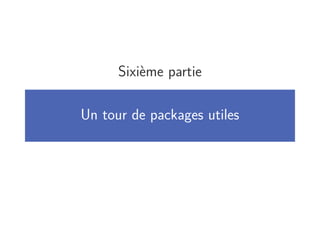 Sixième partie
Un tour de packages utiles
 
