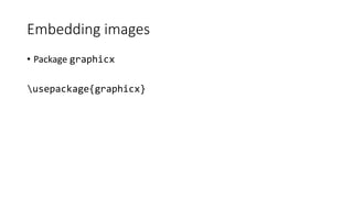 Embedding images
• Package graphicx
usepackage{graphicx}
 