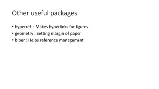 Other useful packages
• hyperref : Makes hyperlinks for figures
• geometry : Setting margin of paper
• biber : Helps reference management
 