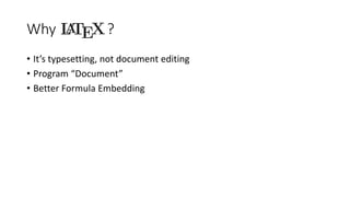 Why ?
• It’s typesetting, not document editing
• Program “Document”
• Better Formula Embedding
 