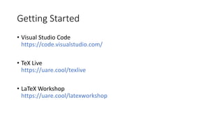Getting Started
• Visual Studio Code
https://code.visualstudio.com/
• TeX Live
https://uare.cool/texlive
• LaTeX Workshop
https://uare.cool/latexworkshop
 