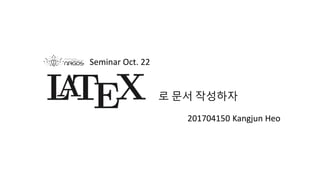 로 문서 작성하자
Seminar Oct. 22
201704150 Kangjun Heo
 