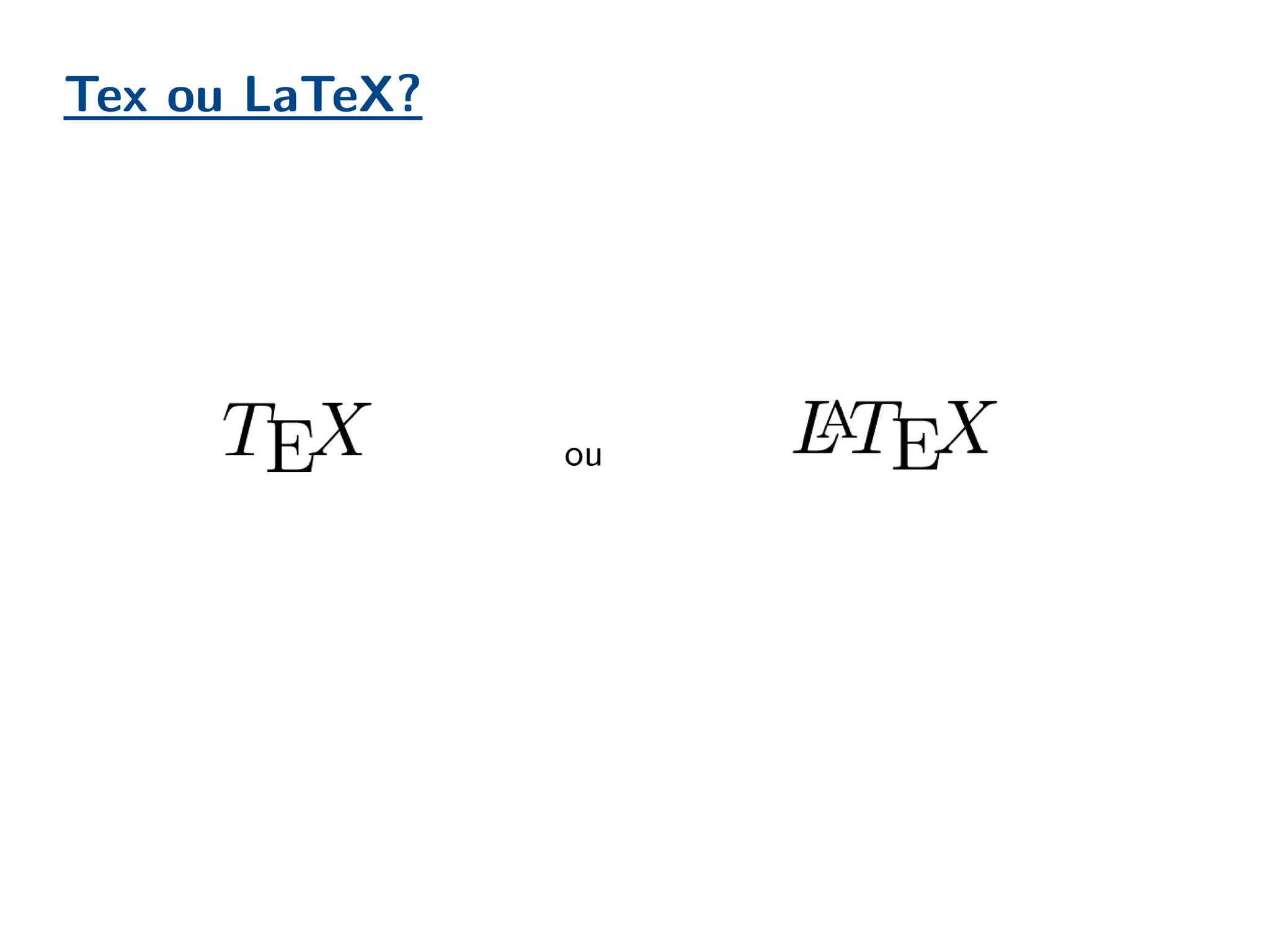 Tex ou LaTeX?
ou
 