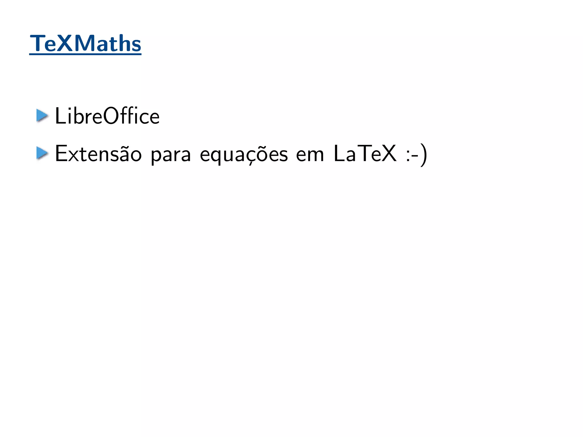 TeXMaths
LibreOffice
Extensão para equações em LaTeX :-)
 