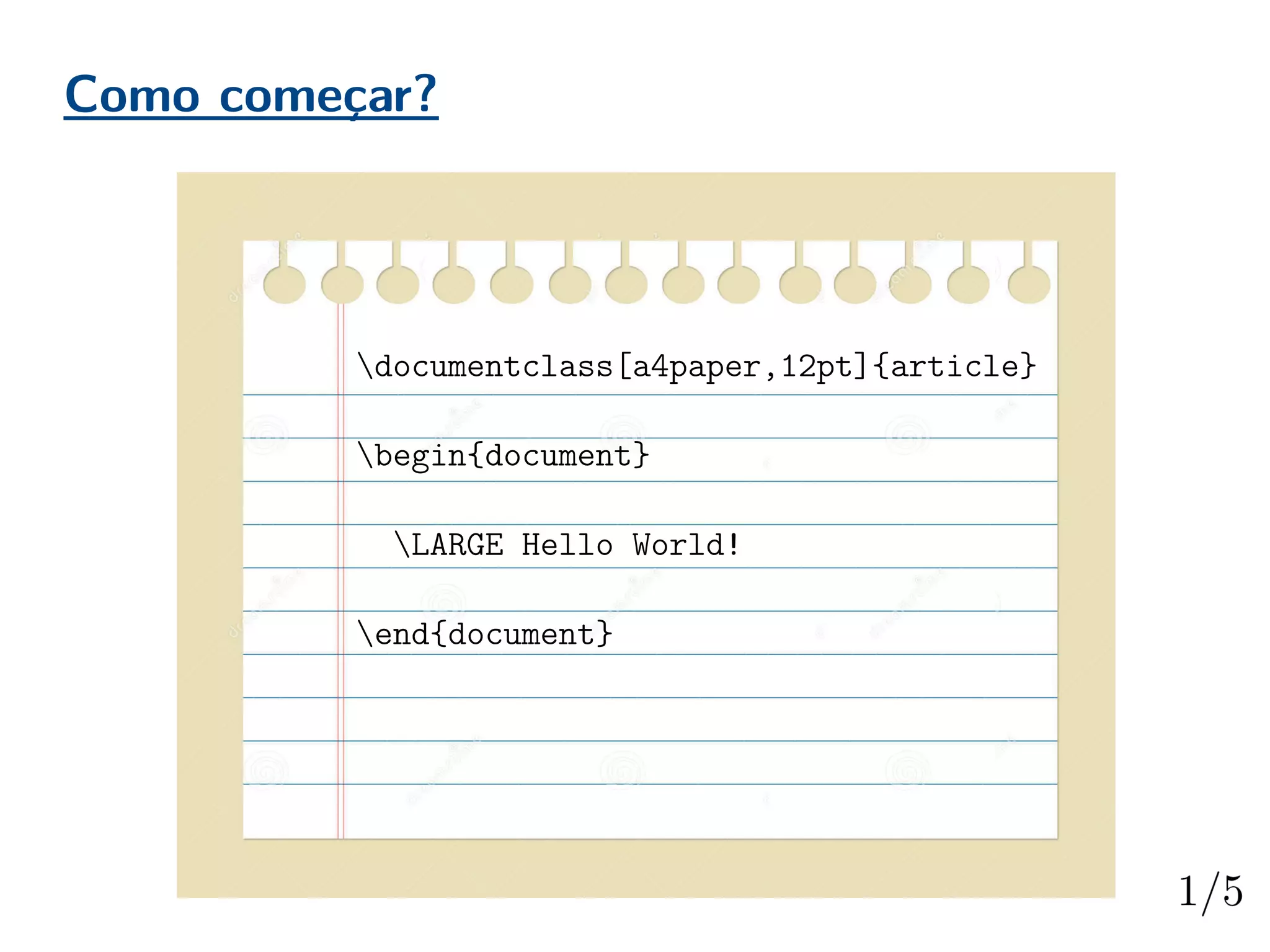Como começar?
documentclass[a4paper,12pt]{article}
begin{document}
LARGE Hello World!
end{document}
 