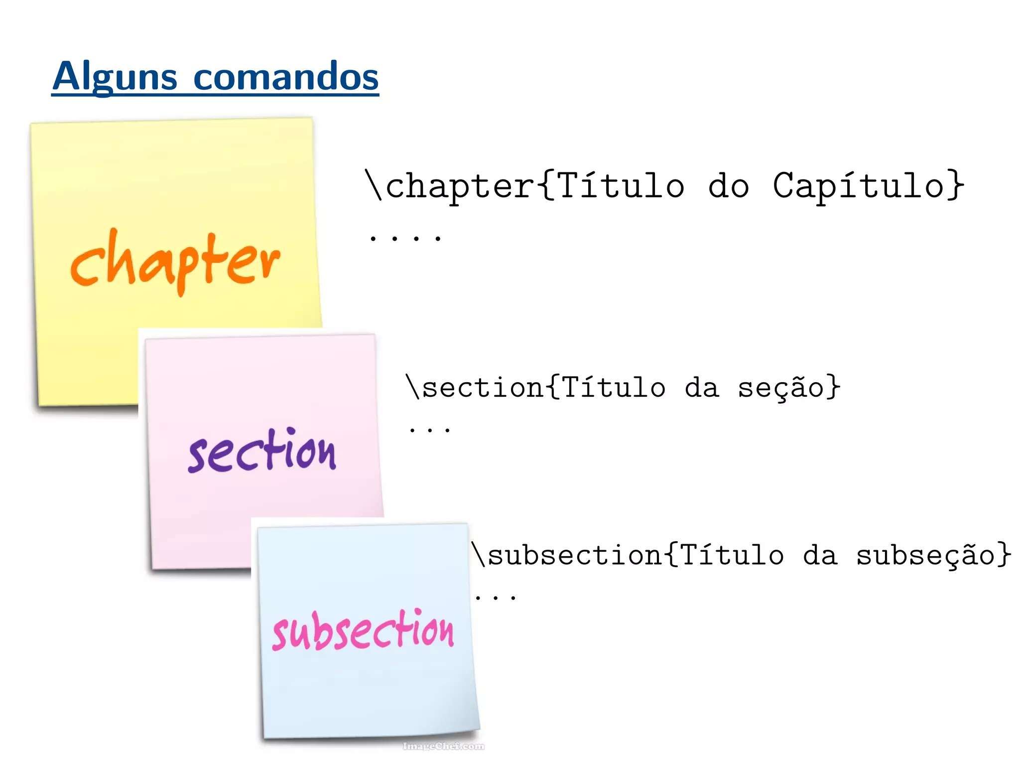 Alguns comandos
section{Título da seção}
...
chapter{Título do Capítulo}
....
subsection{Título da subseção}
...
 