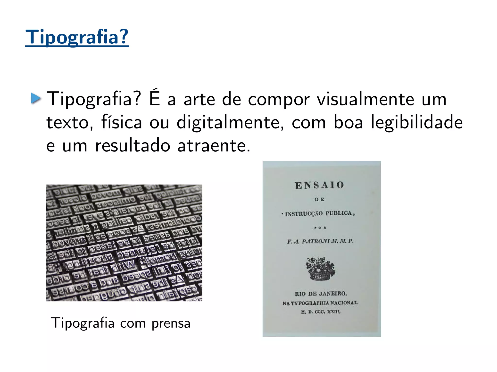 Tipografia?
Tipografia? É a arte de compor visualmente um
texto, física ou digitalmente, com boa legibilidade
e um resultado atraente.
Tipografia com prensa
 