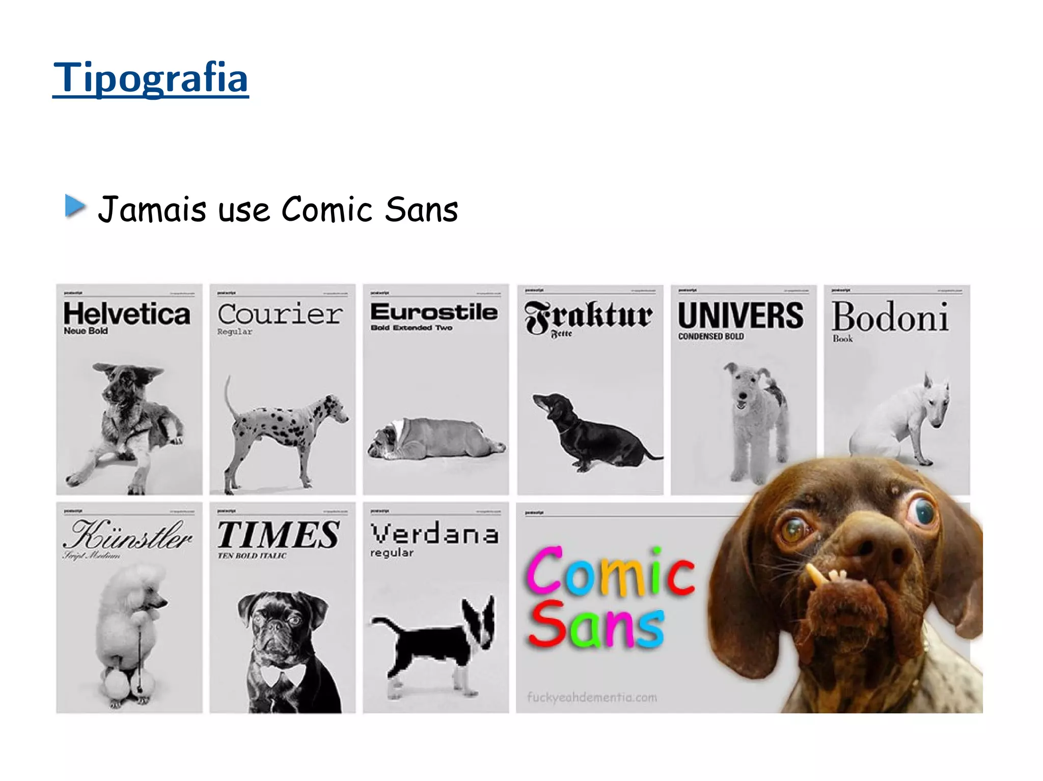 Tipografia
Jamais use Comic Sans
 