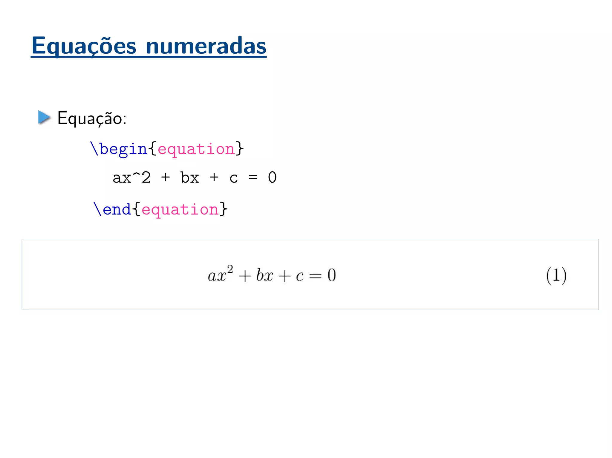 Equações numeradas
Equação:
begin{equation}
ax^2 + bx + c = 0
end{equation}
 