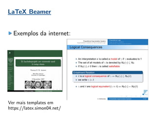 LaTeX Beamer
Exemplos da internet:
Ver mais templates em
https://latex.simon04.net/
 