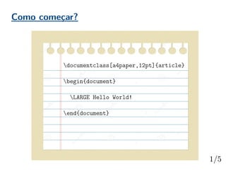 Como começar?
documentclass[a4paper,12pt]{article}
begin{document}
LARGE Hello World!
end{document}
 