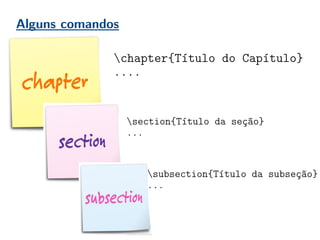 Alguns comandos
section{Título da seção}
...
chapter{Título do Capítulo}
....
subsection{Título da subseção}
...
 