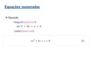 Equações numeradas
Equação:
begin{equation}
ax^2 + bx + c = 0
end{equation}
 