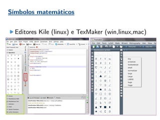 Símbolos matemáticos
Editores Kile (linux) e TexMaker (win,linux,mac)
 
