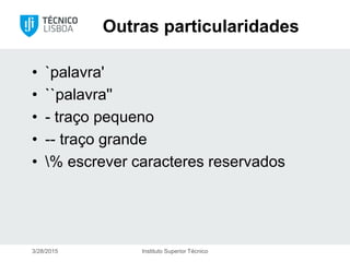 Outras particularidades
• `palavra'
• ``palavra''
• - traço pequeno
• -- traço grande
• % escrever caracteres reservados
3/28/2015 Instituto Superior Técnico
 