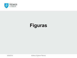 3/28/2015 Instituto Superior Técnico
Figuras
 