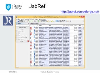 3/28/2015 Instituto Superior Técnico
JabRef
http://jabref.sourceforge.net/
 