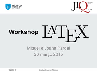 Miguel e Joana Pardal
26 março 2015
3/28/2015 Instituto Superior Técnico
Workshop
 