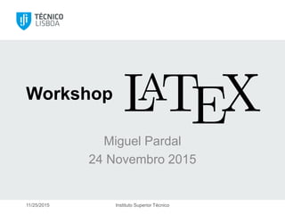 Miguel Pardal
24 Novembro 2015
11/25/2015 Instituto Superior Técnico
Workshop
 