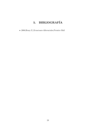 5.

BIBLIOGRAF´
IA

2000,Henry E.,Ecuaciones diferenciales,Prentice Hall

24

 