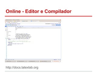 Online - Editor e Compilador 
http://docs.latexlab.org 
 