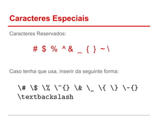 Caracteres Especiais 
Caracteres Reservados: 
# $ % ^ & _ { } ~  
Caso tenha que usa, inserir da seguinte forma: 
 