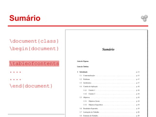 Sumário 
document{class} 
begin{document} 
tableofcontents 
.... 
.... 
end{document} 
 