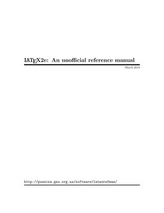 LATEX2e: An unofficial reference manual
March 2018
http://puszcza.gnu.org.ua/software/latexrefman/
 