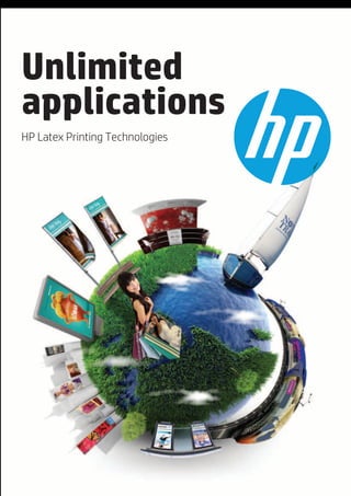 Unlimited
applications
HP Latex Printing Technologies
 