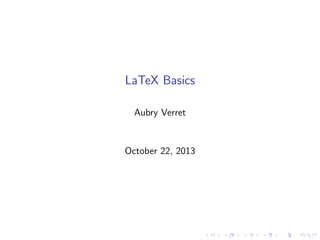 LaTeX Basics
Aubry Verret

October 22, 2013

 