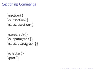 Sectioning Commands
section{}
subsection{}
subsubsection{}
paragraph{}
subparagraph{}
subsubparagraph{}
chapter{}
part{}

 