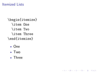 Itemized Lists

begin{itemize}
item One
item Two
item Three
end{itemize}
One
Two
Three

 
