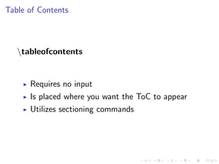 Table of Contents

tableofcontents

Requires no input
Is placed where you want the ToC to appear
Utilizes sectioning commands

 