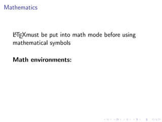 Mathematics

A
LTEXmust be put into math mode before using
mathematical symbols

Math environments:

 