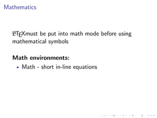Mathematics

A
LTEXmust be put into math mode before using
mathematical symbols

Math environments:
Math - short in-line equations

 