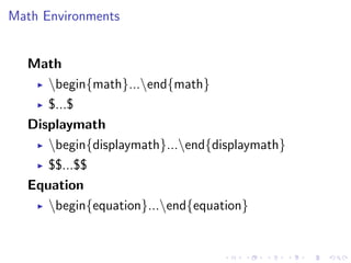 Math Environments

Math
begin{math}...end{math}
$...$
Displaymath
begin{displaymath}...end{displaymath}
$$...$$
Equation
begin{equation}...end{equation}

 