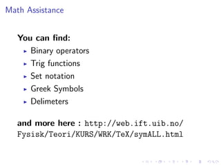 Math Assistance
You can ﬁnd:
Binary operators
Trig functions
Set notation
Greek Symbols
Delimeters
and more here : http://web.ift.uib.no/
Fysisk/Teori/KURS/WRK/TeX/symALL.html

 