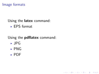 Image formats

Using the latex command:
EPS format
Using the pdﬂatex command:
JPG
PNG
PDF

 