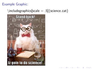 Example Graphic:
includegraphics[scale = .5]{science cat}

 