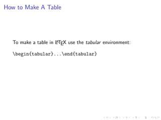 How to Make A Table

A
To make a table in LTEX use the tabular environment:

begin{tabular}...end{tabular}

 