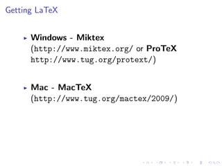 Getting LaTeX
Windows - Miktex
(http://www.miktex.org/ or ProTeX
http://www.tug.org/protext/)
Mac - MacTeX
(http://www.tug.org/mactex/2009/)

 