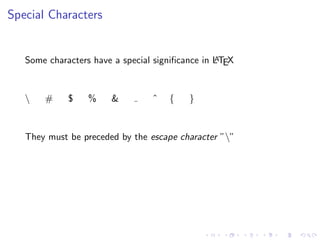 Special Characters

A
Some characters have a special signiﬁcance in LTEX



#

$

%

&

ˆ

{

}

They must be preceded by the escape character ””

 