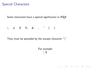 Special Characters

A
Some characters have a special signiﬁcance in LTEX



#

$

%

&

ˆ

{

}

They must be preceded by the escape character ””

For example:
$

 