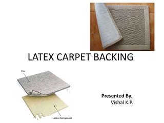 LATEX CARPET BACKING
Presented By,
Vishal K.P.
 