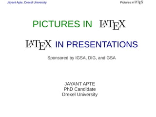 Jayant Apte, Drexel University

Pictures in

PICTURES IN
IN PRESENTATIONS
Sponsored by IGSA, DIG, and GSA

JAYANT APTE
PhD Candidate
Drexel University

 