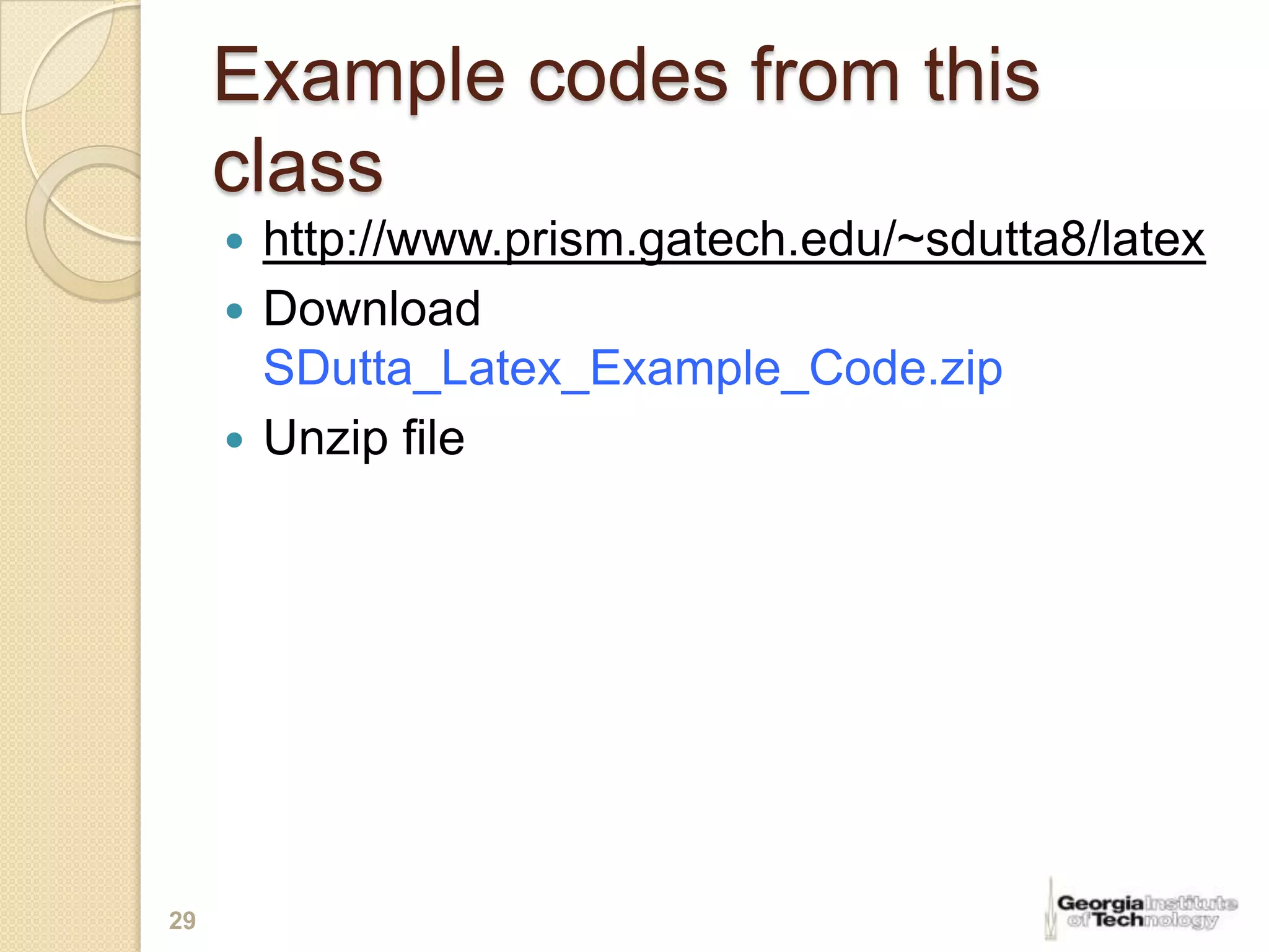 Example codes from this
     class
      http://www.prism.gatech.edu/~sdutta8/latex
      Download
       SDutta_Latex_Example_Code.zip
      Unzip file




29
 