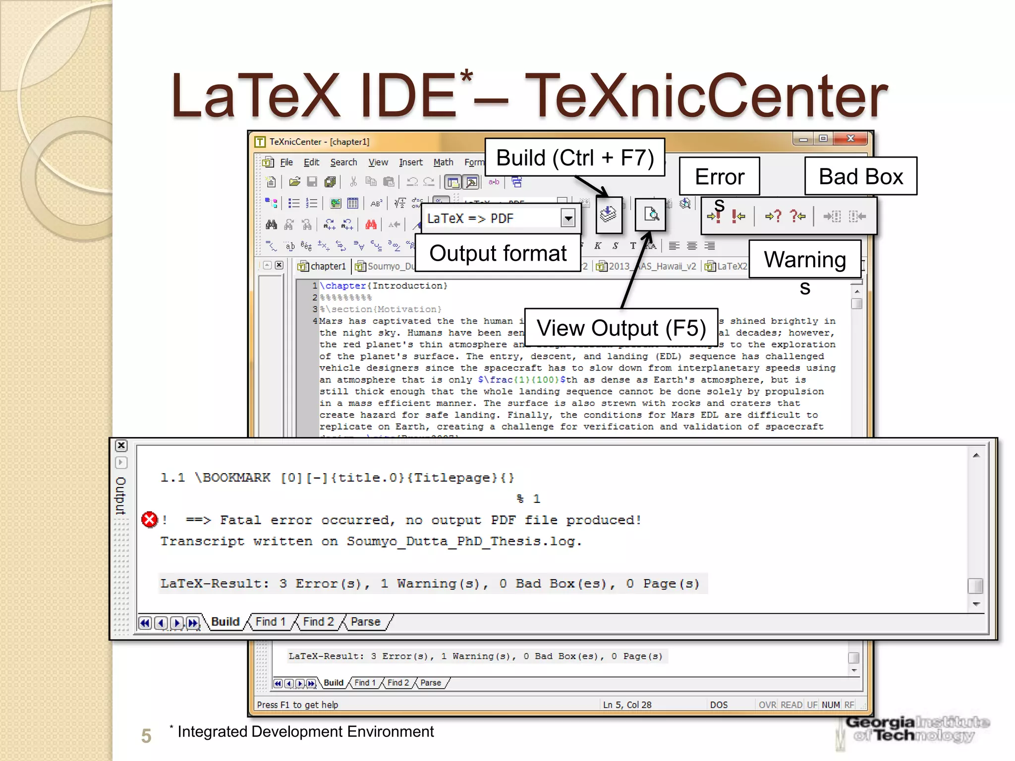 LaTeX IDE*– TeXnicCenter
                                               Build (Ctrl + F7)
                                                                   Error       Bad Box
                                                                     s

                                         Output format                     Warning
                                                                             s
                                                   View Output (F5)




    *   Integrated Development Environment
5
 