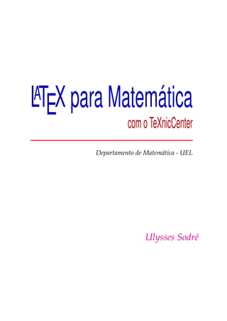 L
ATEX para Matemática
comoTeXnicCenter
Departamento de Matemática - UEL
Ulysses Sodré
 
