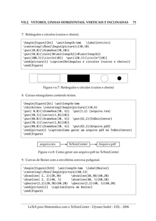 V.3. TABELAS ESPECIAIS: PACOTES COLOR, COLORTBL E MULTIROW 51
11. Para mudar as cores das linhas nas tabelas, deve-se inserir as duas linhas abaixo
no preâmbulo do documento:
arrayrulecolor{red} % cor da linha simples na tabela
doublerulesepcolor{blue} % cor da linha dupla separante
12. Texto distribuı́do em várias colunas
$$begin{tabular}[b]{|l|c|}hline
multicolumn{2}{|c|}{Texto em 2 colunas}
hline
Informe 1  Informe 2 hline
A  B hline
end{tabular}$$
Texto em 2 colunas
Informe 1 Informe 2
A B
13. Fundo colorido, letra em tom claro
tabcolsep=20pt % Distância entre as colunas da tabela
$$begin{tabular}{|c|c|c|} hline
1  colorbox{red}{strut{color{white}Deus}}  
  2 hline
end{tabular}$$
1 Deus
2
14. Fundo colorido, letra em tom claro e palavras distribuı́das
tabcolsep=10pt
newlengthuel
settowidthuel{123456789012345678901234567890123}
$$begin{tabular}{|c|c|c|} hline
1  Universidade Estadual de Londrina  
 colorbox{red}{makebox[uel][c]{%
color{white}Departamento de Matemática}}  2 hline
end{tabular}$$
1 Universidade Estadual de Londrina
Departamento de Matemática 2
LaTeX para Matemática com o TeXnicCenter - Ulysses Sodré - UEL - 2006
 